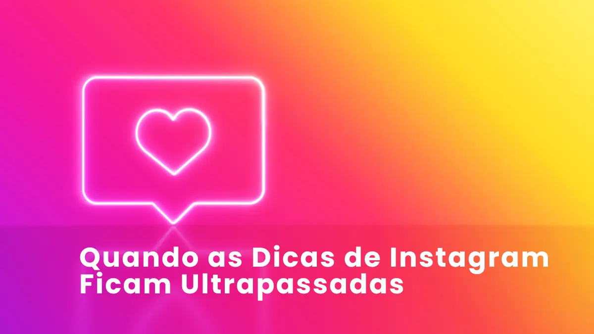 Quando as Dicas de Instagram Ficam Ultrapassadas